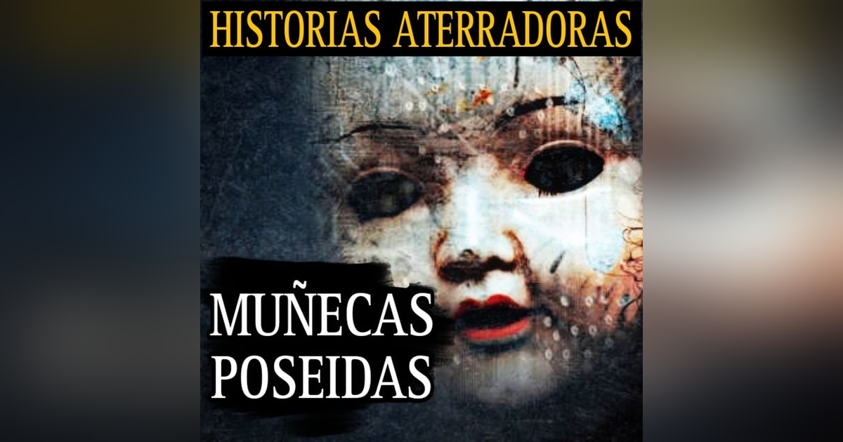 RELATOS ATERRADORES NUEVOS DEL CANAL / LAS MUÑECAS DE LA ABUELA ESTABAN POSEIDAS / L.C.E. RELATOS ATERRADORES NUEVOS DEL CANAL / LAS MUÑECAS DE LA ABUELA ESTABAN POSEIDAS / L.C.E.
