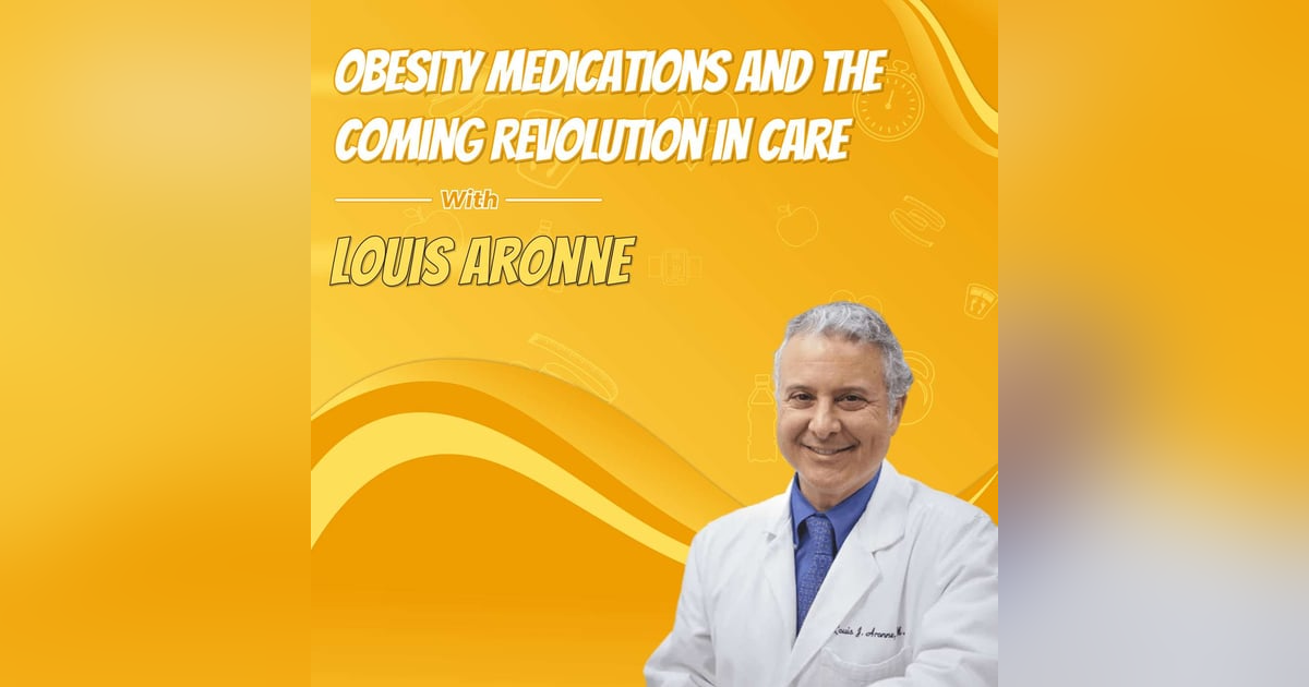 Obesity Medications and the Coming Revolution in Care with Louis Aronne Obesity Medications and the Coming Revolution in Care with Louis Aronne
