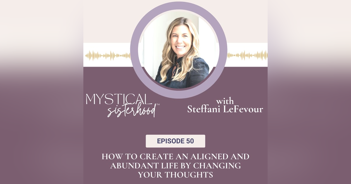 How To Create An Aligned And Abundant Life By Changing Your Thoughts With Steffani LeFevour How To Create An Aligned And Abundant Life By Changing Your Thoughts With Steffani LeFevour