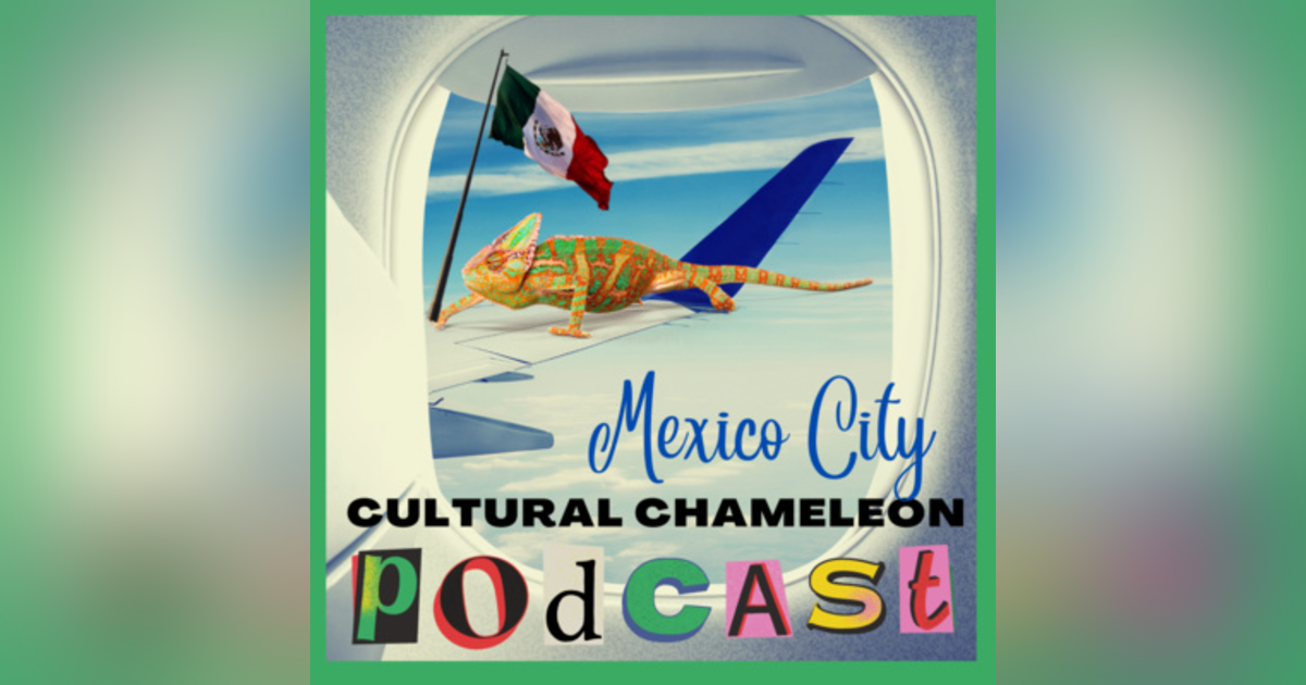 Cultural Chameleon Episode 2 - Mexico City, Mexico Cultural Chameleon Episode 2 - Mexico City, Mexico
