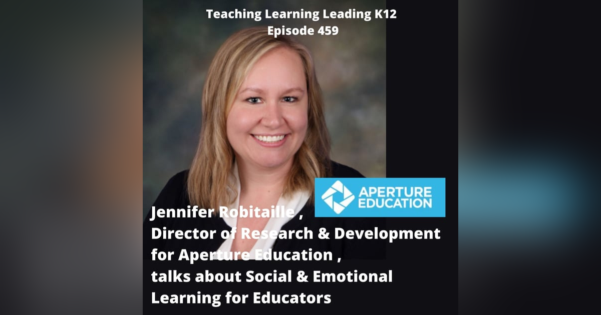 Jennifer Robitaille, Director of Research and Development for Aperture Education, Talks About Social & Emotional Learning for Educators - 459 Jennifer Robitaille, Director of Research and Development for Aperture Education, Talks About Social & Emotional Learning for Educators - 459