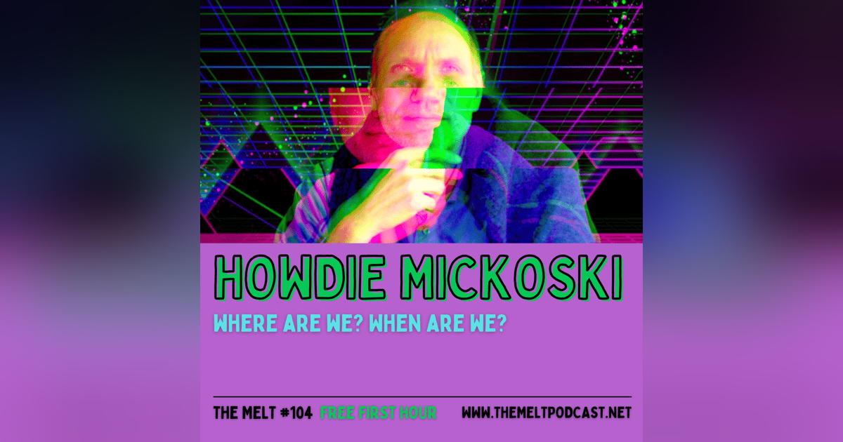 Howdie Mickoski | Where Are We? When Are We? (FREE FIRST HOUR) Howdie Mickoski | Where Are We? When Are We? (FREE FIRST HOUR)