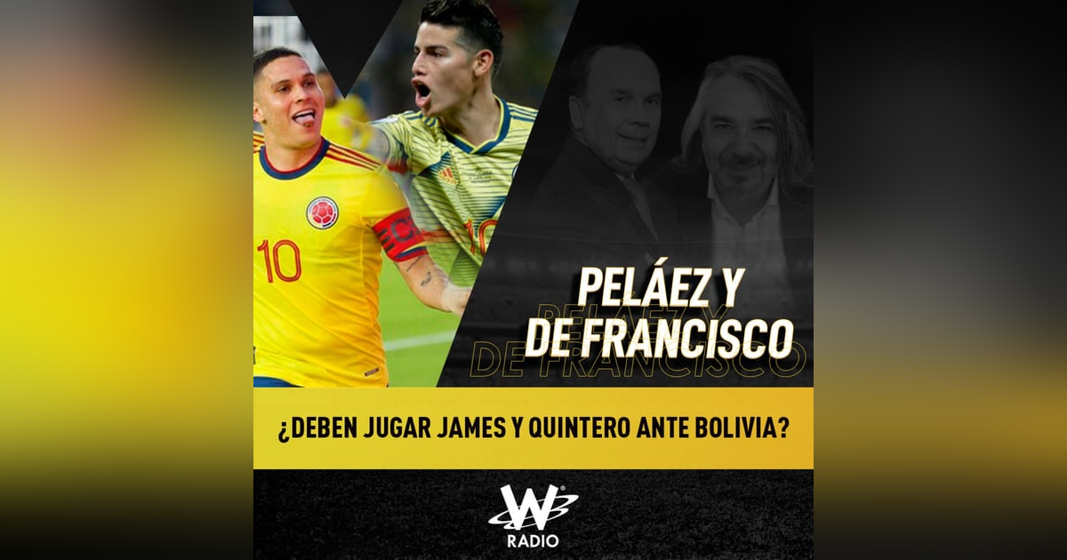 ¿Deben jugar James y Quintero ante Bolivia? ¿Deben jugar James y Quintero ante Bolivia?