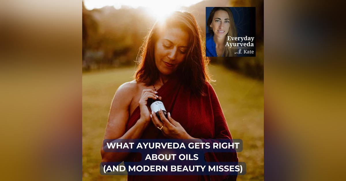 43. What Ayurveda Gets Right About Oils (and Modern Beauty Misses) 43. What Ayurveda Gets Right About Oils (and Modern Beauty Misses)