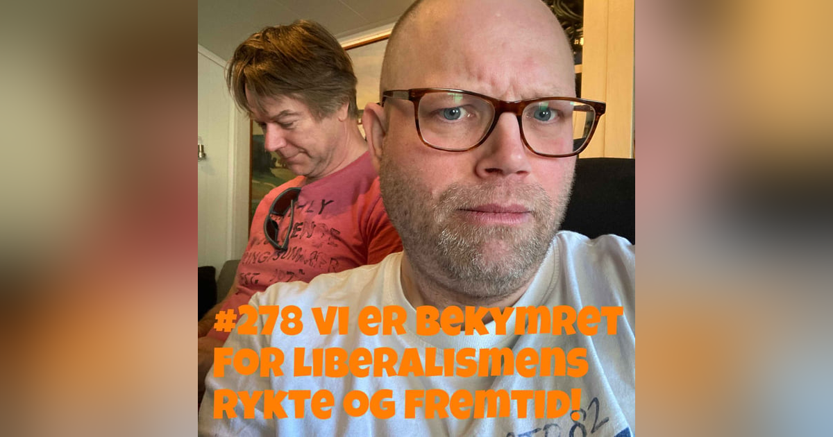 #278 Vi er bekymret for liberalismens rykte og fremtid! #278 Vi er bekymret for liberalismens rykte og fremtid!