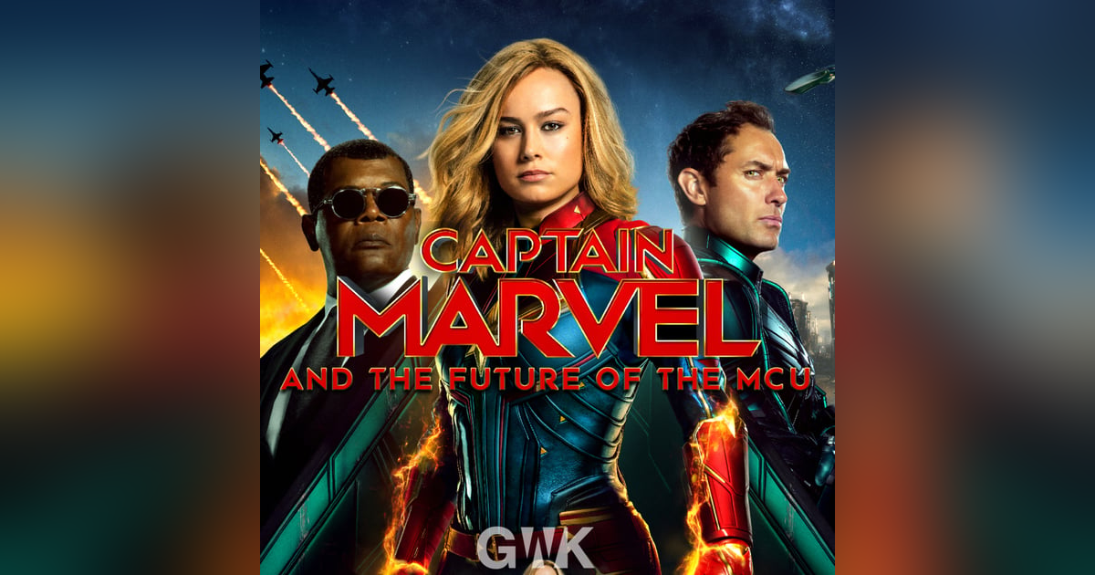 106 - Captain Marvel and the Future of the MCU 106 - Captain Marvel and the Future of the MCU