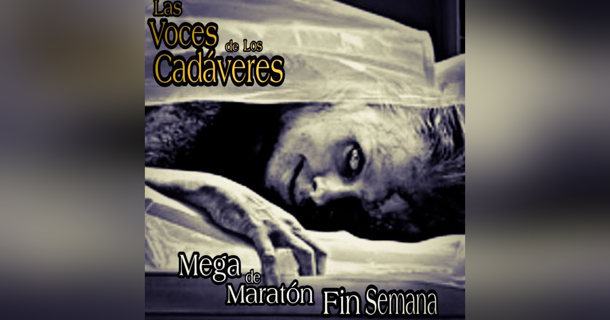 Mega Maratón de Relatos de Horror de Fin de Semana / Las Voces de los Cadáveres Mega Maratón de Relatos de Horror de Fin de Semana / Las Voces de los Cadáveres