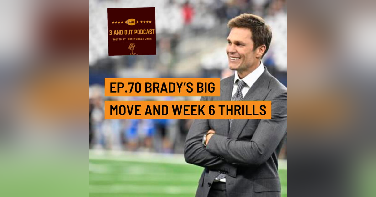 3 and Out Podcast Ep.70- Brady's big move and Week 6 Thrills 3 and Out Podcast Ep.70- Brady's big move and Week 6 Thrills