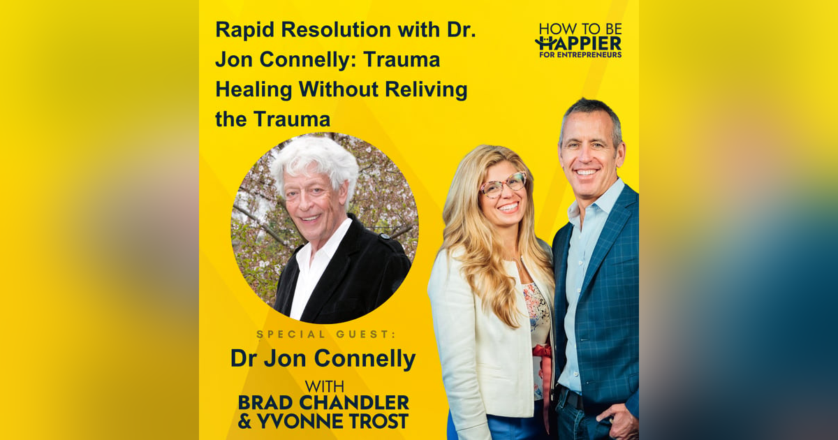 Ep171: Rapid Resolution with Dr. Jon Connelly: Trauma Healing Without Reliving the Trauma Ep171: Rapid Resolution with Dr. Jon Connelly: Trauma Healing Without Reliving the Trauma