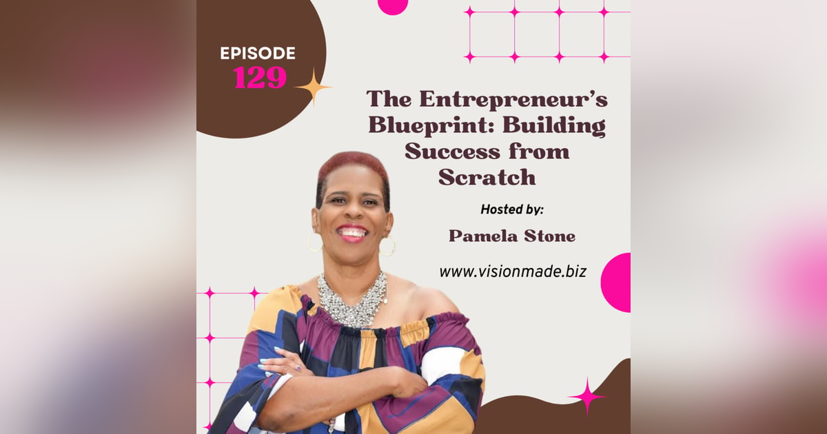 Episode 129 The Entrepreneur’s Blueprint: Building Success from Scratch Episode 129 The Entrepreneur’s Blueprint: Building Success from Scratch