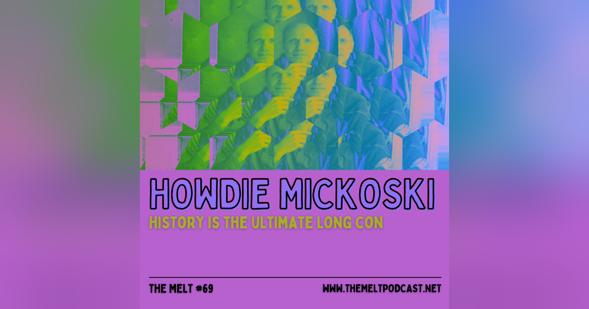 Howdie Mickoski | History is the Ultimate Long Con Howdie Mickoski | History is the Ultimate Long Con