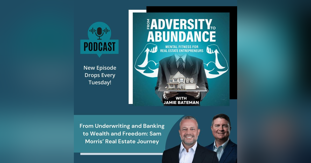 From Underwriting and Banking to Wealth and Freedom: Sam Morris’ Real Estate Journey From Underwriting and Banking to Wealth and Freedom: Sam Morris’ Real Estate Journey
