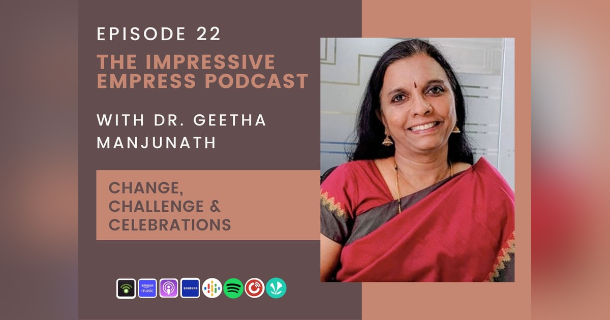 Ep. 22: Change, Challenge and Celebrations with Dr. Geetha Manjunath Ep. 22: Change, Challenge and Celebrations with Dr. Geetha Manjunath