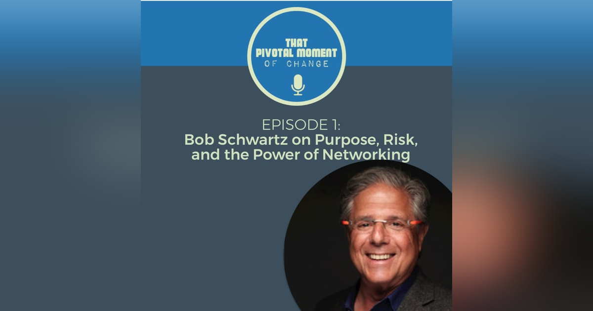 Episode 1: Bob Schwartz on Purpose, Risk, and the Power of Networking Episode 1: Bob Schwartz on Purpose, Risk, and the Power of Networking