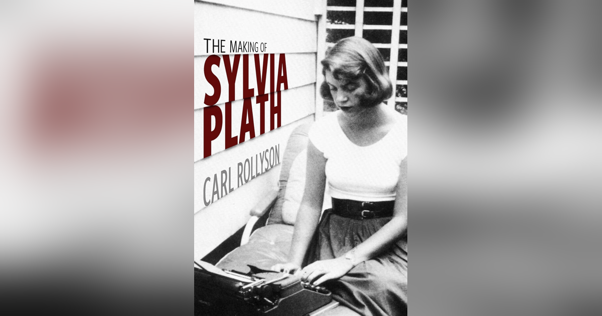 691 The Making of Sylvia Plath (with Carl Rollyson) | My Last Book with Cheryl Hopson 691 The Making of Sylvia Plath (with Carl Rollyson) | My Last Book with Cheryl Hopson