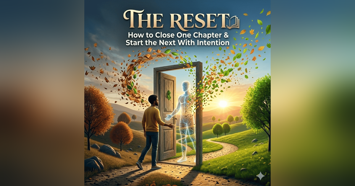 The Reset: How to Close One Chapter & Start the Next With Intention The Reset: How to Close One Chapter & Start the Next With Intention