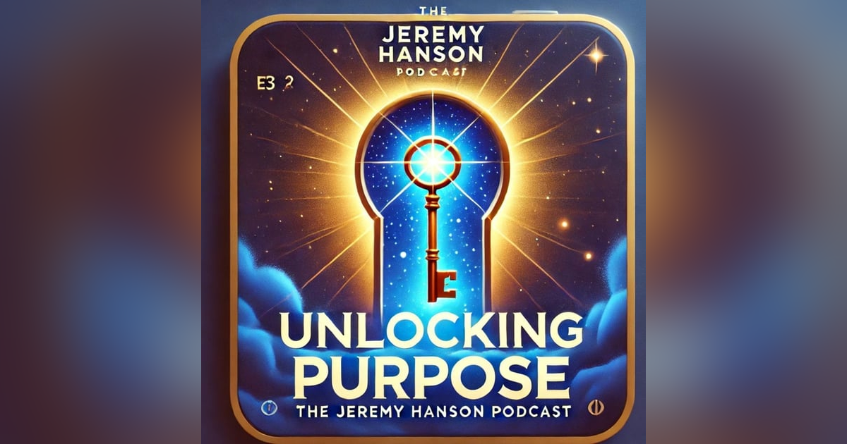 Unlocking Purpose: The Key to Success in Business & Life | The Jeremy Hanson Podcast Unlocking Purpose: The Key to Success in Business & Life | The Jeremy Hanson Podcast