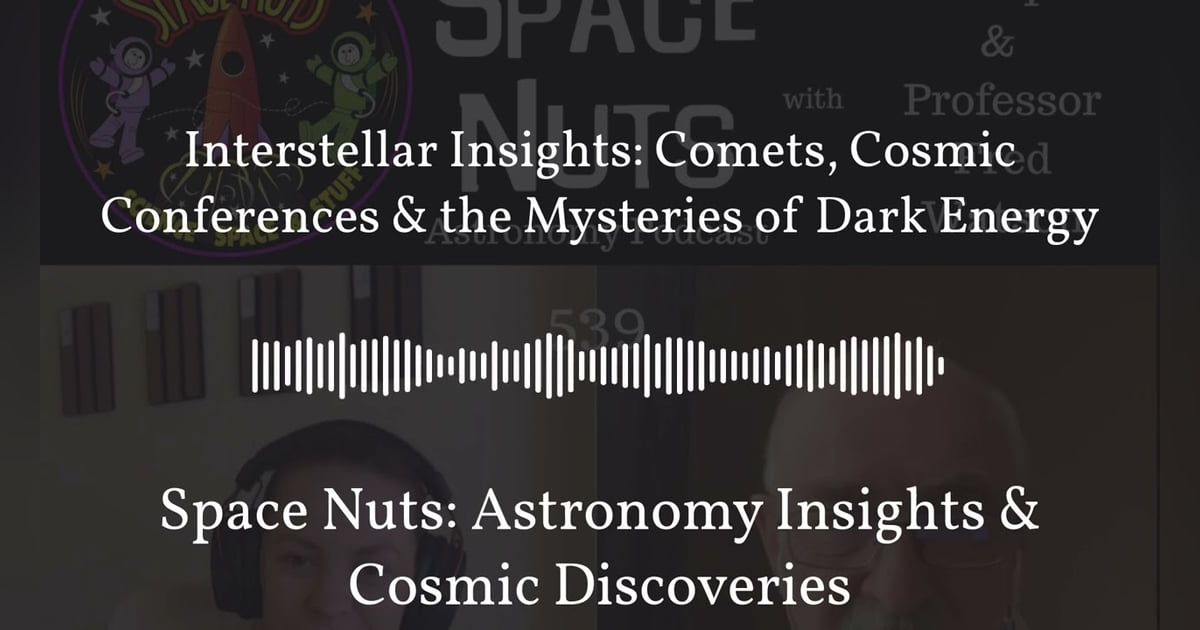 Interstellar Insights: Comets, Cosmic Conferences & the Mysteries of Dark Energy | Space Nuts:... Interstellar Insights: Comets, Cosmic Conferences & the Mysteries of Dark Energy | Space Nuts:...