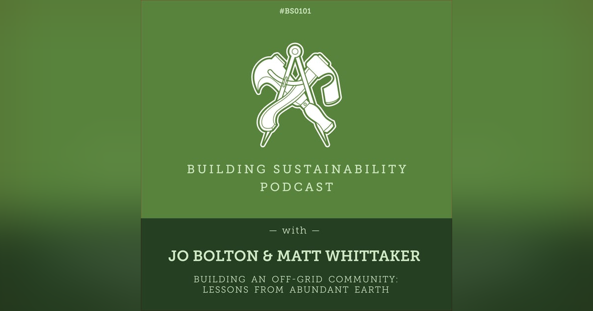Building an Off-Grid Community: Lessons from Abundant Earth - Jo Bolton & Matt Whitaker - BS101 Building an Off-Grid Community: Lessons from Abundant Earth - Jo Bolton & Matt Whitaker - BS101