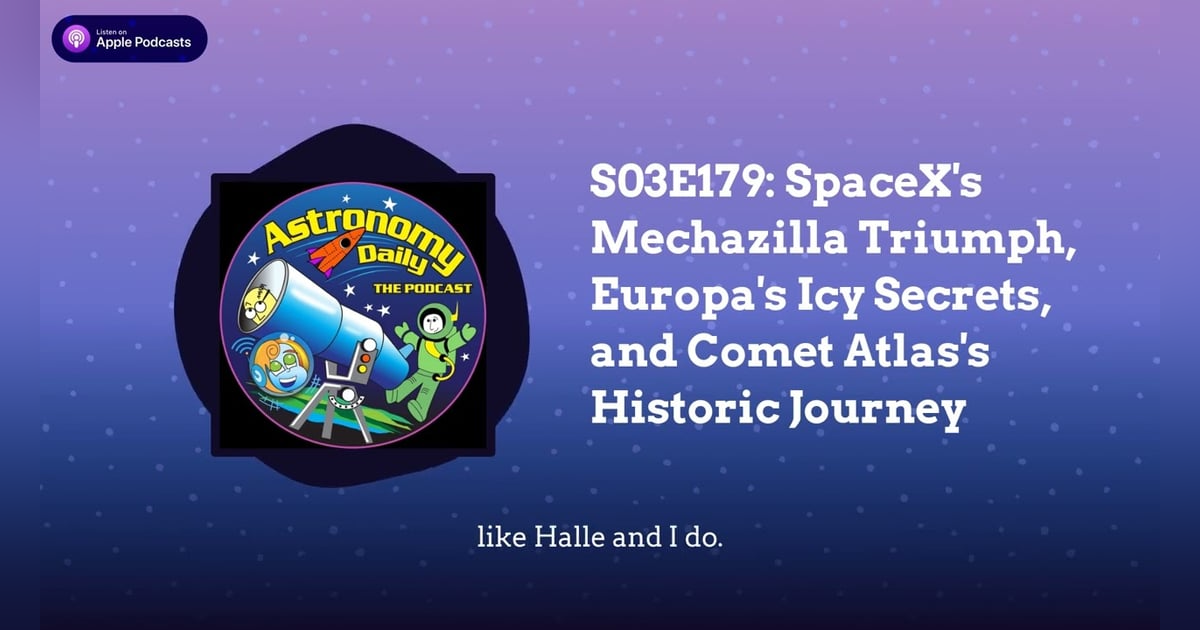 S03E179: SpaceX’s Mechazilla Triumph, Europa’s Icy Secrets, and Comet Atlas’s Historic Journey S03E179: SpaceX’s Mechazilla Triumph, Europa’s Icy Secrets, and Comet Atlas’s Historic Journey