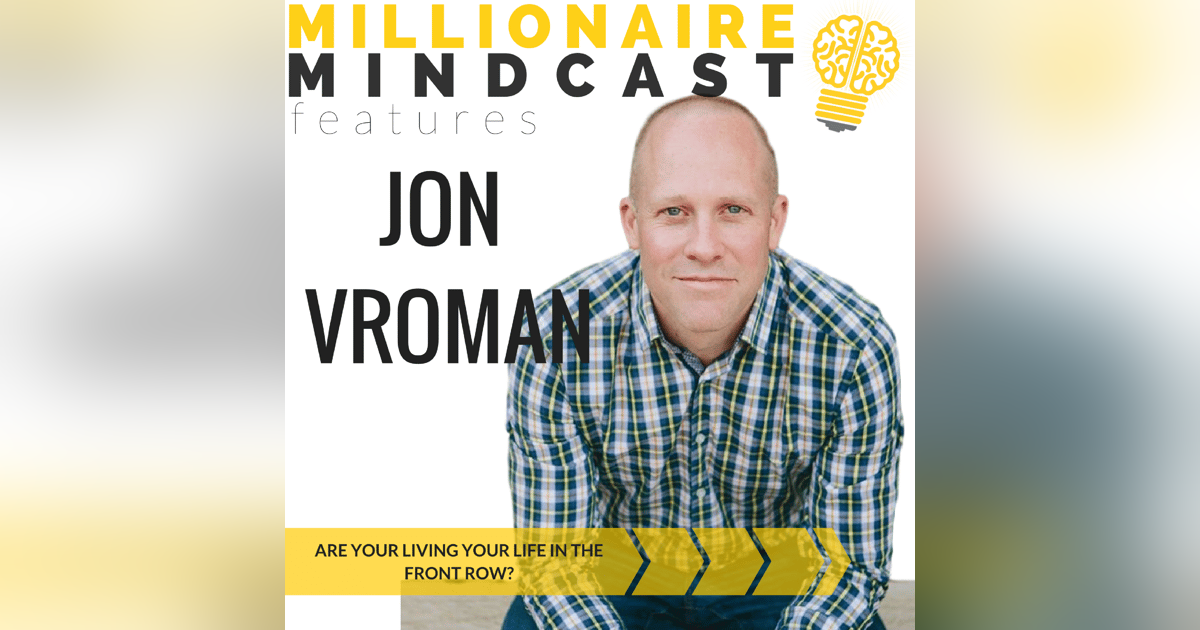 069: Are You Living Your Life in the Front Row? | Jon Vroman 069: Are You Living Your Life in the Front Row? | Jon Vroman