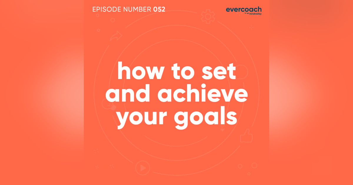 52. How To Set Goals In Life & Achieve Them 52. How To Set Goals In Life & Achieve Them