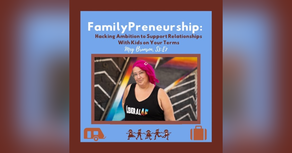 FamilyPreneurship: Hacking Ambition to Support Relationships With Kids on Your Terms + Meg Brunson FamilyPreneurship: Hacking Ambition to Support Relationships With Kids on Your Terms + Meg Brunson