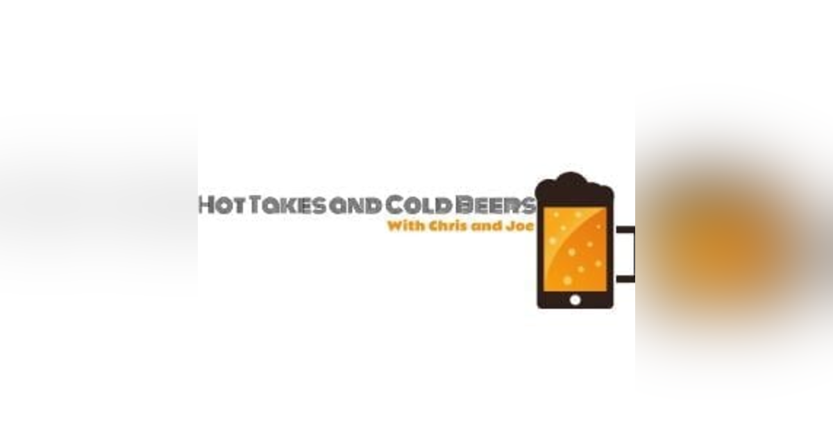 Hot Takes and Cold Beers With Chris and Joe Hot Takes and Cold Beers With Chris and Joe
