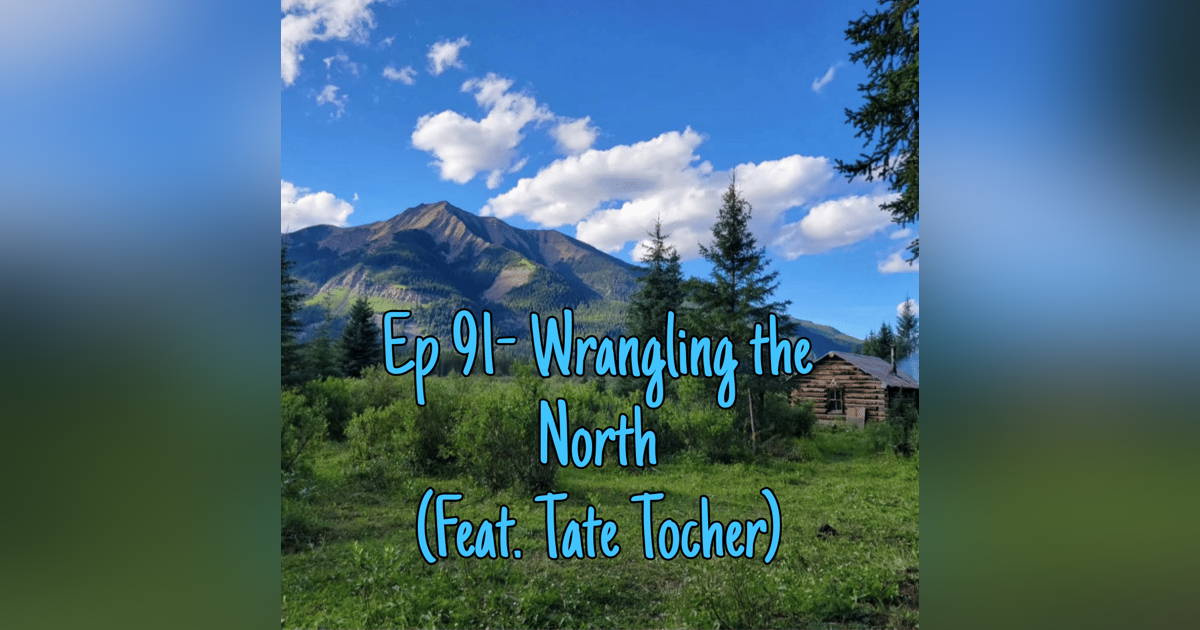 Ep 91- Wrangling the North (Feat. Tate Tocher) Ep 91- Wrangling the North (Feat. Tate Tocher)