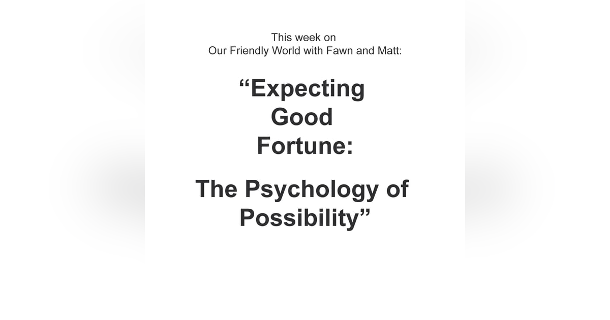 Expecting Good Fortune: The Psychology of Possibility Expecting Good Fortune: The Psychology of Possibility