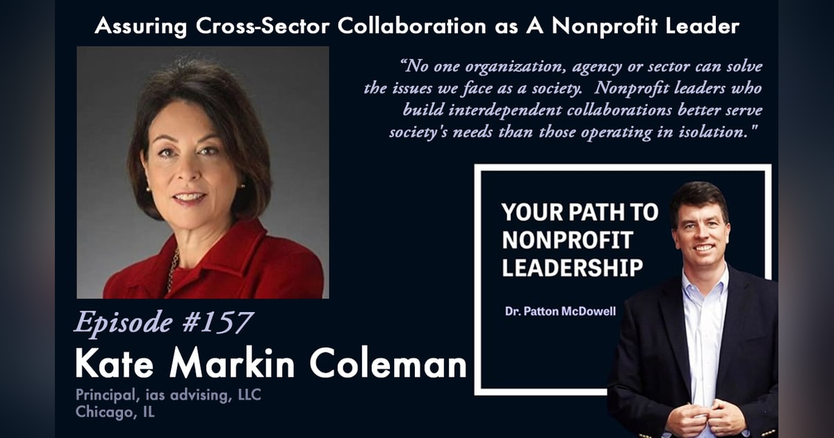 157: Assuring Cross-Sector Collaboration as A Nonprofit Leader (Kate Markin Coleman) 157: Assuring Cross-Sector Collaboration as A Nonprofit Leader (Kate Markin Coleman)