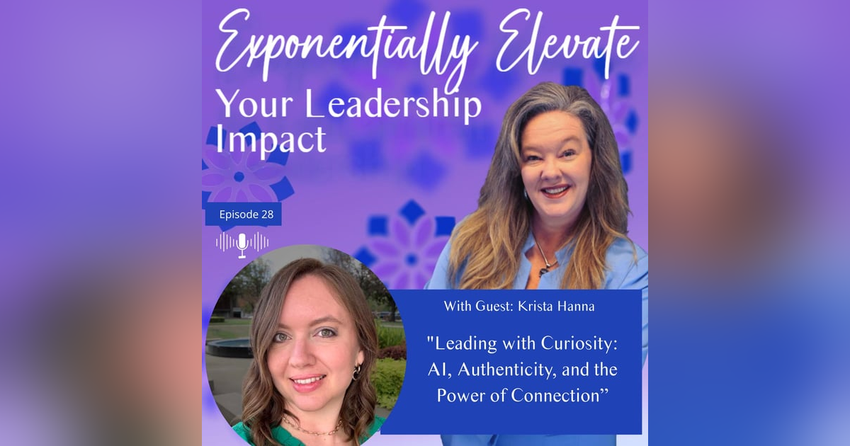 Leading with Curiosity: AI, Authenticity, and the Power of Connection Leading with Curiosity: AI, Authenticity, and the Power of Connection