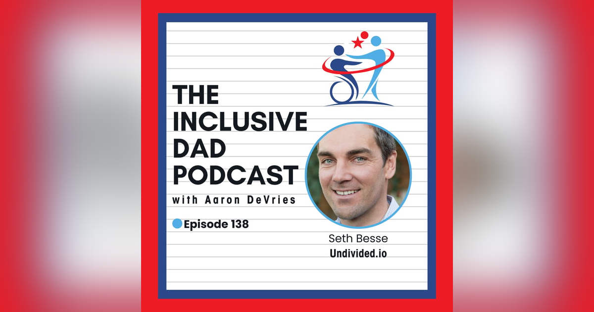 138 - Undivided.io: Empowering Parents Through Technology and Inclusion with Seth Besse 138 - Undivided.io: Empowering Parents Through Technology and Inclusion with Seth Besse