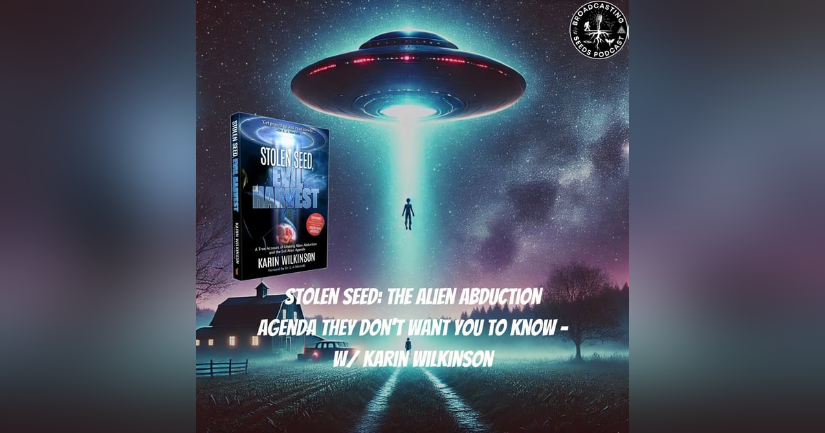 Stolen Seed: The Alien Abduction Agenda They Don’t Want You to Know – w/ Karin Wilkinson Stolen Seed: The Alien Abduction Agenda They Don’t Want You to Know – w/ Karin Wilkinson