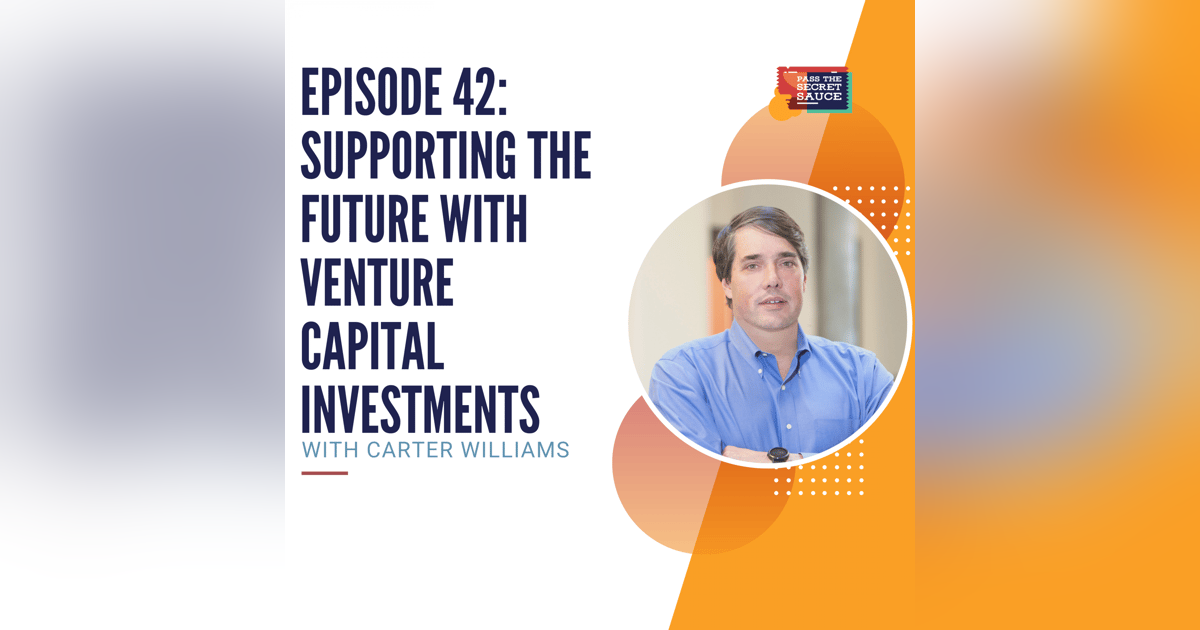 Episode 42: Supporting Progress with Venture Capital Investments with Carter Williams Episode 42: Supporting Progress with Venture Capital Investments with Carter Williams