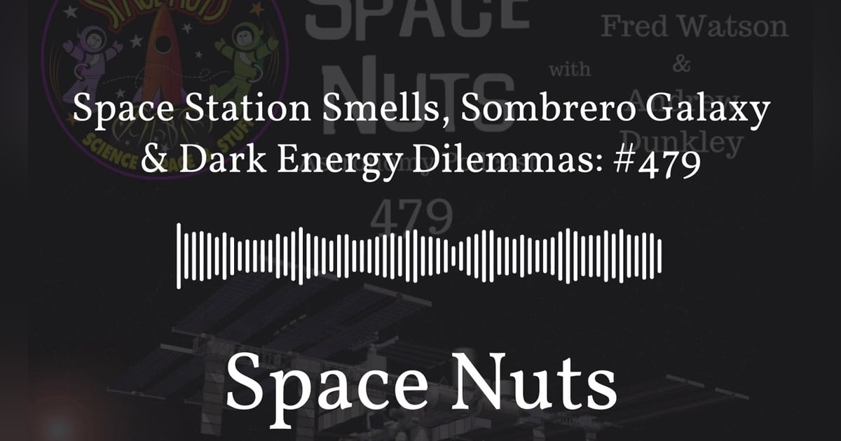 Space Station Smells, Sombrero Galaxy & Dark Energy Dilemmas: #479 | Space Nuts Space Station Smells, Sombrero Galaxy & Dark Energy Dilemmas: #479 | Space Nuts