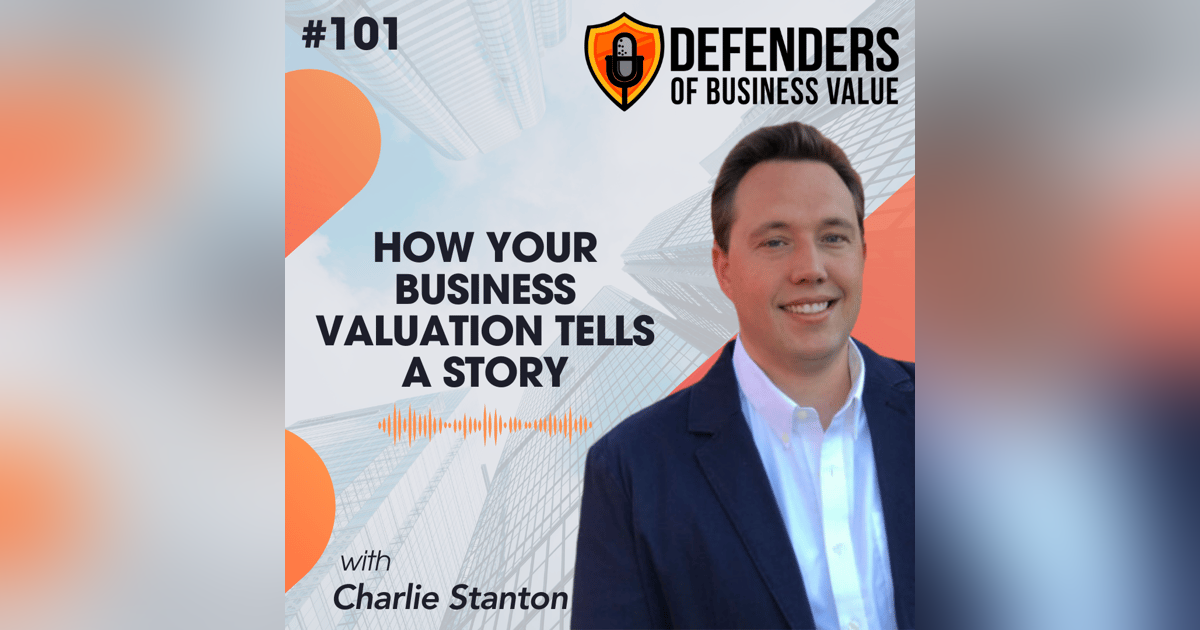 EP 101: How Your Business Valuation Tells a Story with Charlie Stanton EP 101: How Your Business Valuation Tells a Story with Charlie Stanton