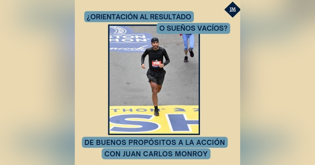 Episodio 2: De los Buenos Propósitos a la Acción: ¿Orientación al Resultado o Sueños Vacíos? Episodio 2: De los Buenos Propósitos a la Acción: ¿Orientación al Resultado o Sueños Vacíos?