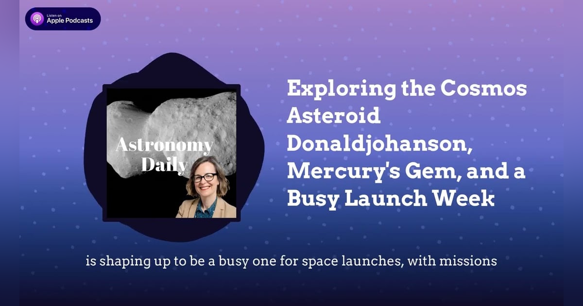 Exploring the Cosmos Asteroid Donaldjohanson, Mercury’s Gem, and a Busy Launch Week Exploring the Cosmos Asteroid Donaldjohanson, Mercury’s Gem, and a Busy Launch Week