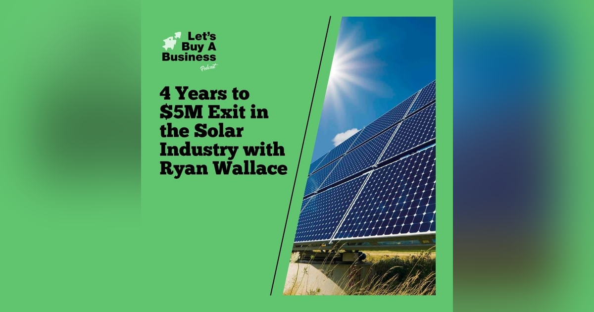 4 Years to $5M Exit in the Solar Industry with Ryan Wallace 4 Years to $5M Exit in the Solar Industry with Ryan Wallace
