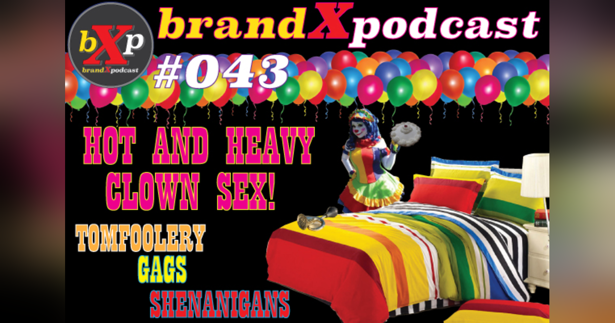 Hot and Heavy Clown Sex | Brand X Podcast 043 Hot and Heavy Clown Sex | Brand X Podcast 043