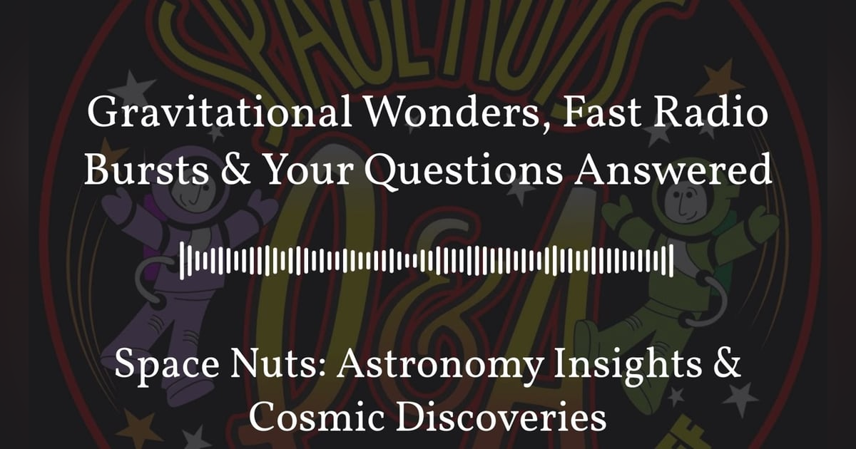 Gravitational Wonders, Fast Radio Bursts & Your Questions Answered | Space Nuts: Astronomy... Gravitational Wonders, Fast Radio Bursts & Your Questions Answered | Space Nuts: Astronomy...