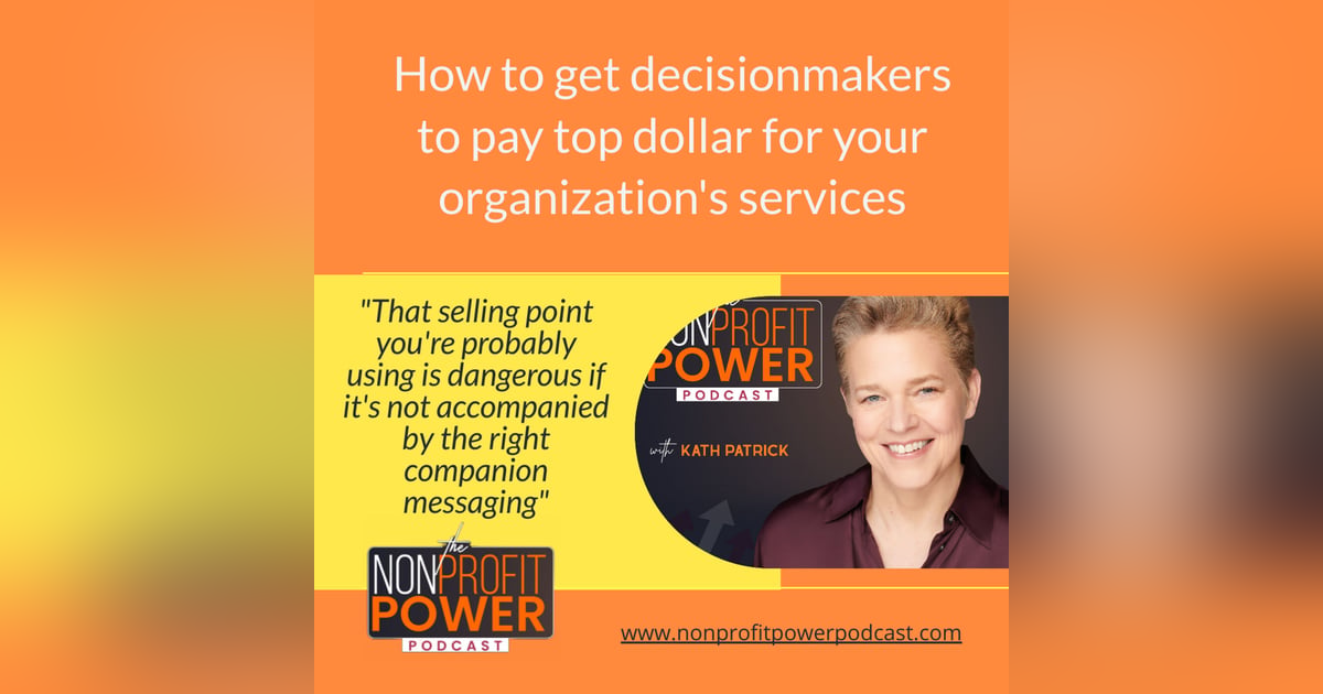 How to Get Decisionmakers to Pay Top Dollar for Your Organization’s Services - Episode 09 How to Get Decisionmakers to Pay Top Dollar for Your Organization’s Services - Episode 09
