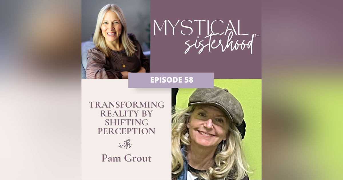 058: Transforming Reality by Shifting Perception with Pam Grout 058: Transforming Reality by Shifting Perception with Pam Grout