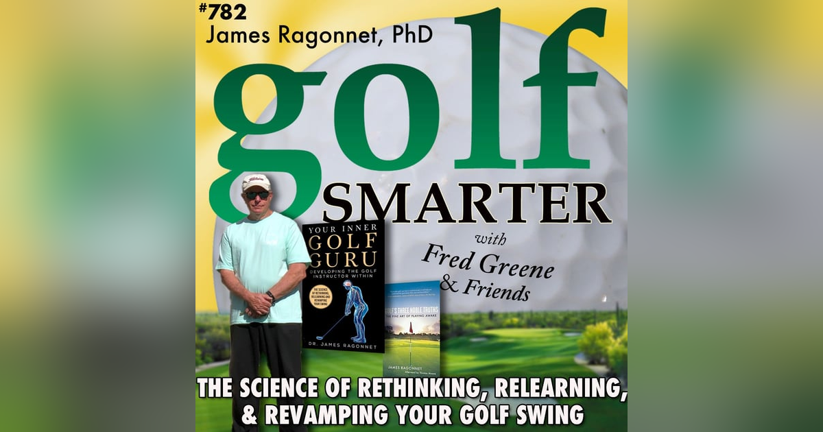 The Science of Rethinking, Relearning, & Revamping Your Golf Swing with James Ragonnet, PhD The Science of Rethinking, Relearning, & Revamping Your Golf Swing with James Ragonnet, PhD