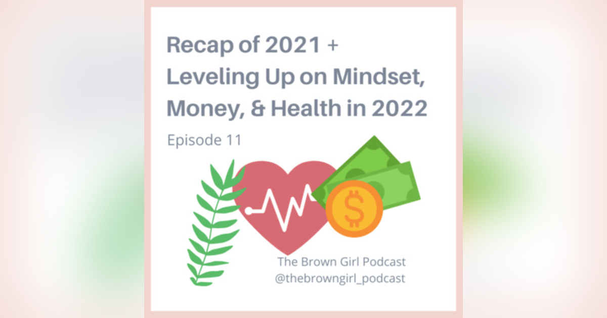 Ep 11 - Recap of 2021 + Leveling up on Mindset, Money, and Health in 2022 Ep 11 - Recap of 2021 + Leveling up on Mindset, Money, and Health in 2022