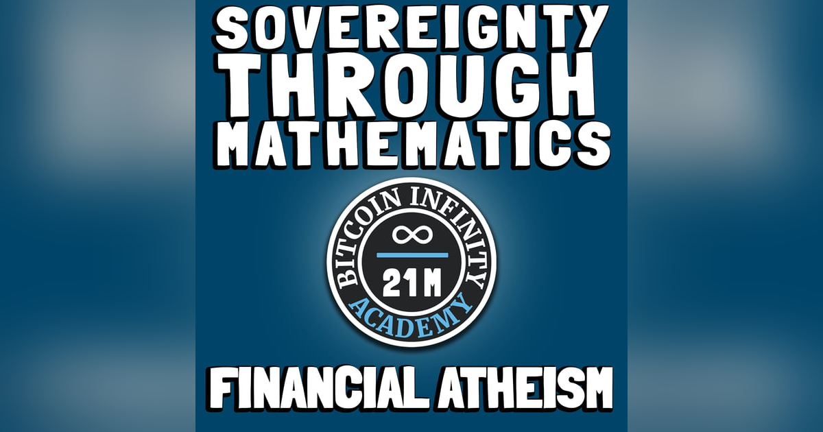 Financial Atheism | Sovereignty Through Mathematics Chapter 2 | Bitcoin Infinity Academy #3 Financial Atheism | Sovereignty Through Mathematics Chapter 2 | Bitcoin Infinity Academy #3