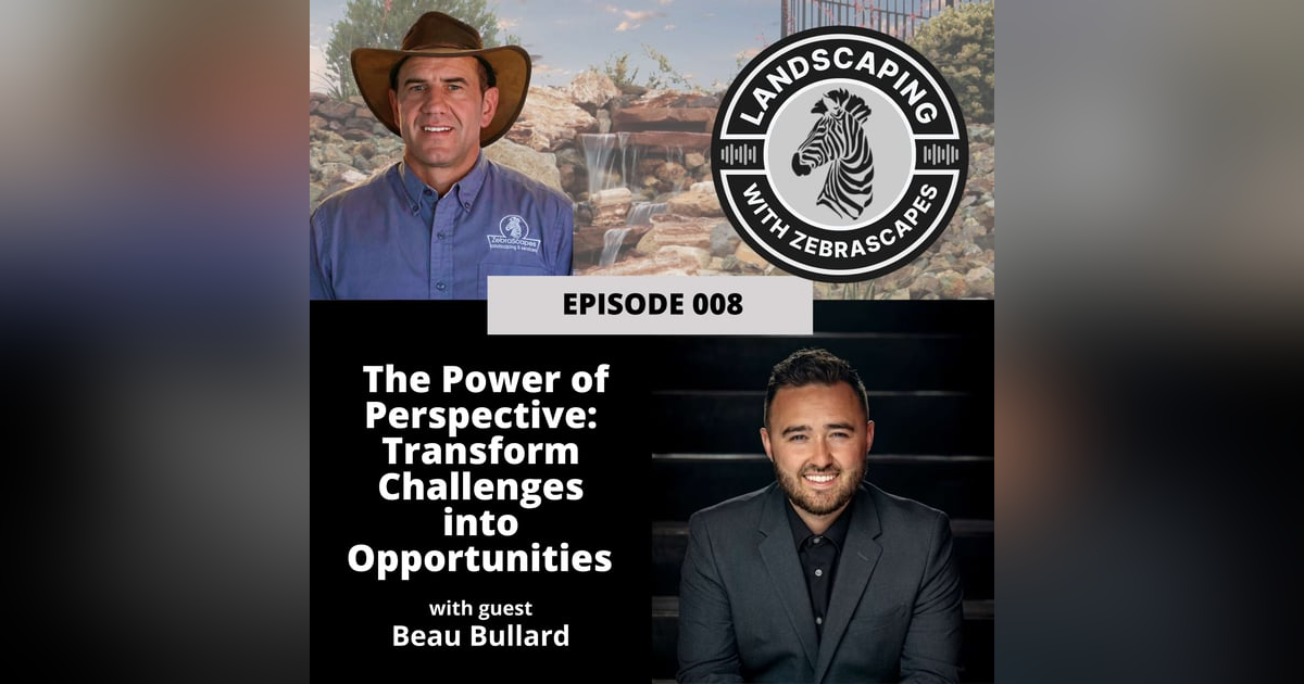 The Power of Perspective: Transform Challenges into Opportunities with Beau Bullard | 008 The Power of Perspective: Transform Challenges into Opportunities with Beau Bullard | 008