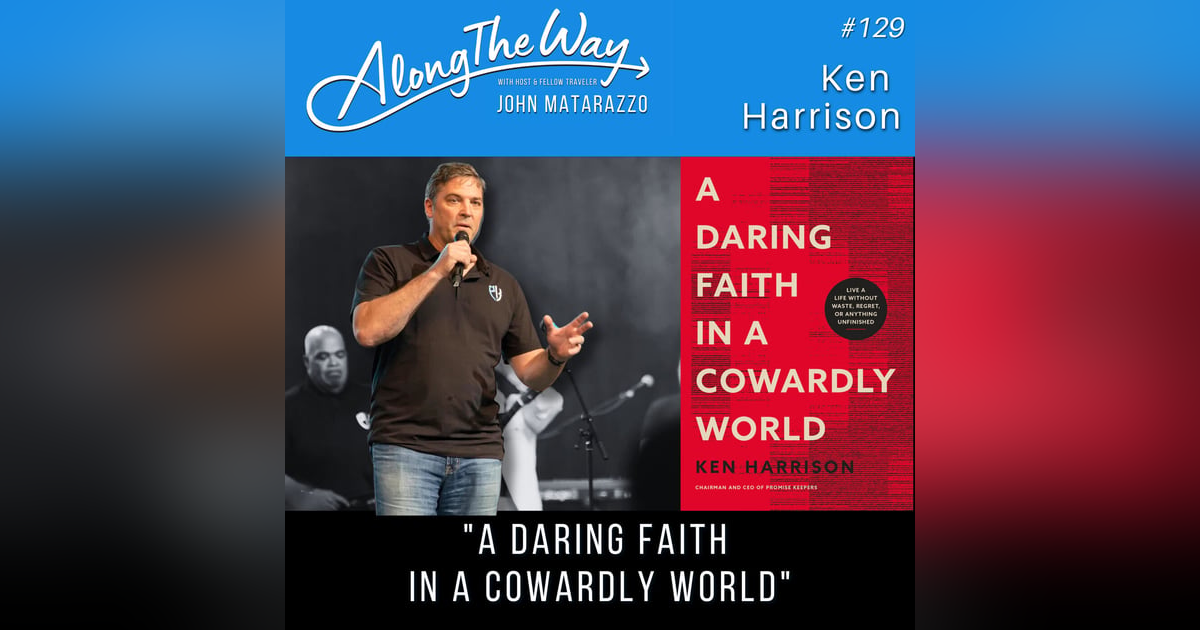 “A Daring Faith in a Cowardly World” Ken Harrison AlongTheWay 129 “A Daring Faith in a Cowardly World” Ken Harrison AlongTheWay 129