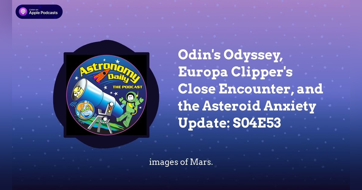 Odin’s Odyssey, Europa Clipper’s Close Encounter, and the Asteroid Anxiety Update: S04E53 Odin’s Odyssey, Europa Clipper’s Close Encounter, and the Asteroid Anxiety Update: S04E53